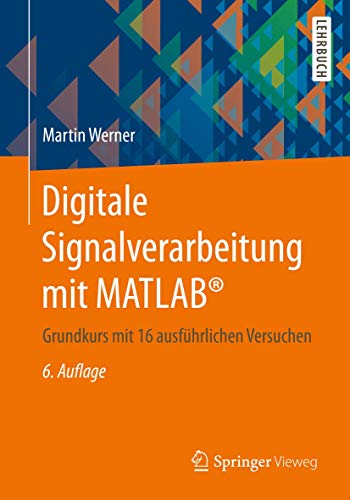 Digitale Signalverarbeitung mit MATLAB®: Grundkurs mit 16 ausführlichen Versuchen